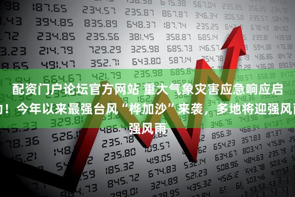 配资门户论坛官方网站 重大气象灾害应急响应启动！今年以来最强台风“桦加沙”来袭，多地将迎强风雨