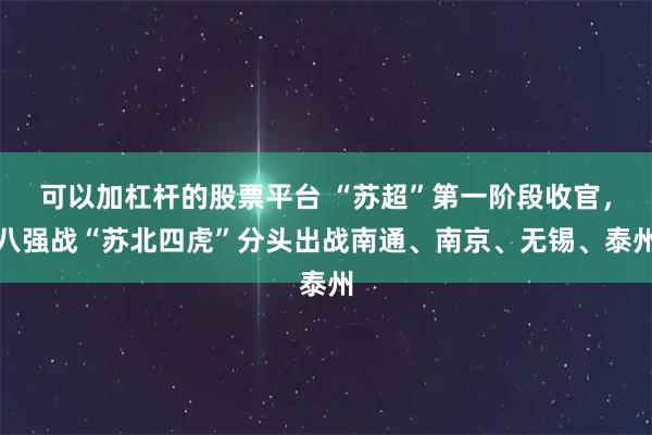 可以加杠杆的股票平台 “苏超”第一阶段收官，八强战“苏北四虎”分头出战南通、南京、无锡、泰州